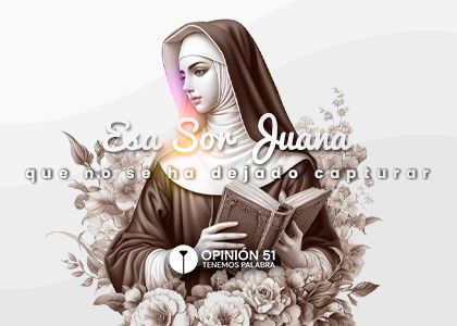 Esa Sor Juana que no se ha dejado capturar