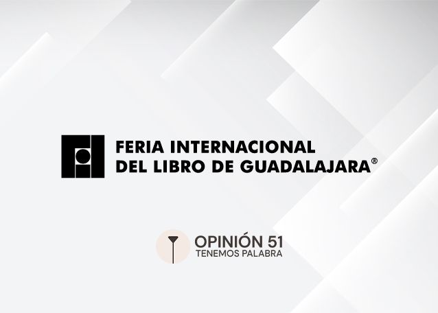 O51 en la FIL Gdl: ¿México sin oposición? ¿Ya somos menos corruptos? ¿La mujer es una moda?¿Debemos apostar por la esperanza?